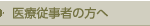 医療従事者の方へ